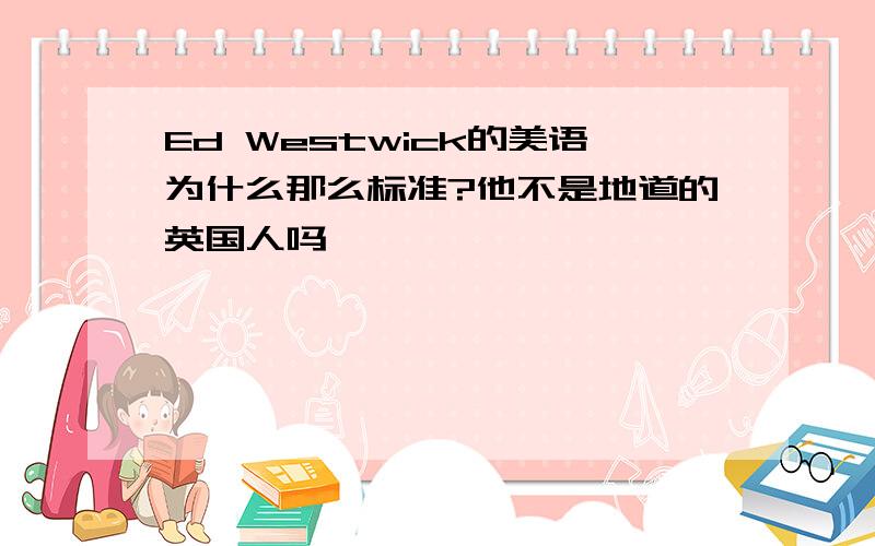 Ed Westwick的美语为什么那么标准?他不是地道的英国人吗……