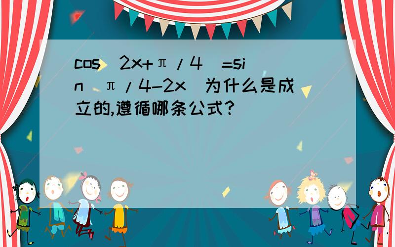 cos(2x+π/4)=sin(π/4-2x)为什么是成立的,遵循哪条公式?