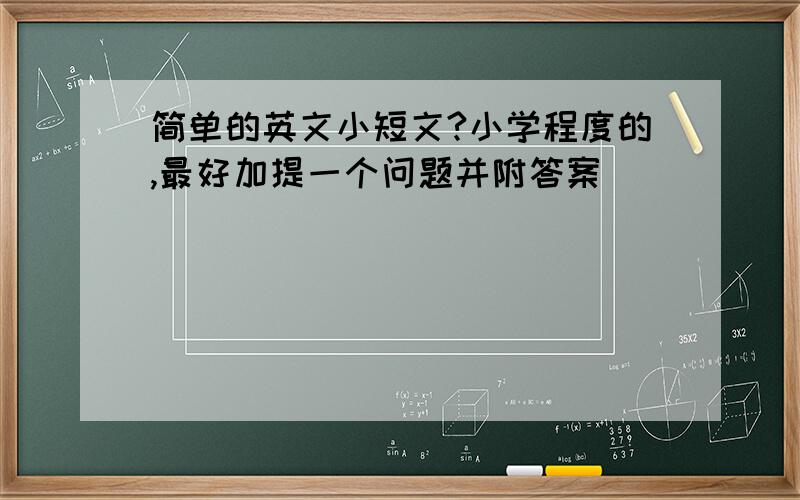 简单的英文小短文?小学程度的,最好加提一个问题并附答案