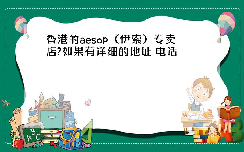 香港的aesop（伊索）专卖店?如果有详细的地址 电话