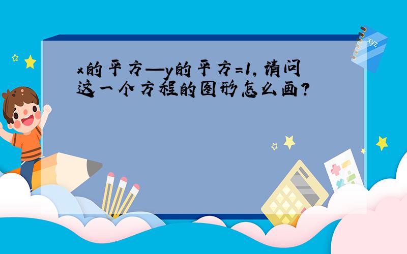 x的平方—y的平方=1,请问这一个方程的图形怎么画?