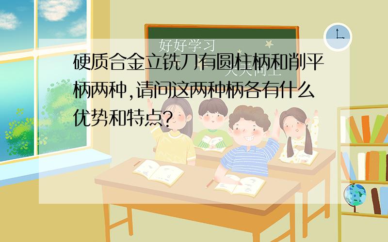 硬质合金立铣刀有圆柱柄和削平柄两种,请问这两种柄各有什么优势和特点?