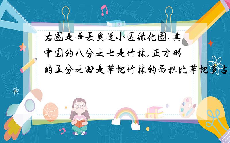 右图是华夏奥运小区绿化图,其中圆的八分之七是竹林,正方形的五分之四是草地竹林的面积比草地多占450平方米,问水池多少平米