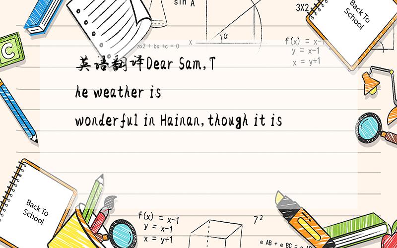 英语翻译Dear Sam,The weather is wonderful in Hainan,though it is