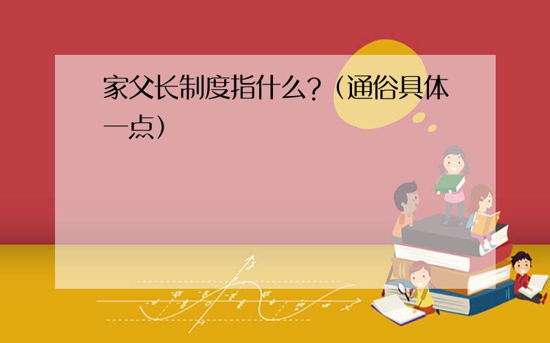 家父长制度指什么?（通俗具体一点）