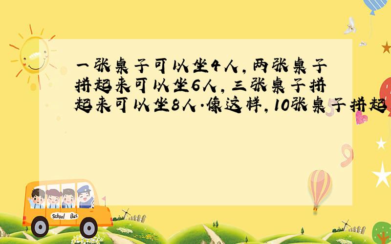 一张桌子可以坐4人,两张桌子拼起来可以坐6人,三张桌子拼起来可以坐8人.像这样,10张桌子拼起来可以坐