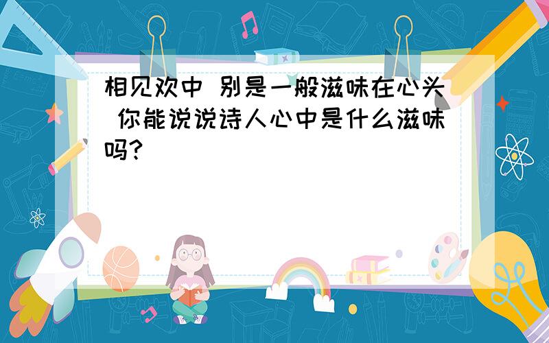 相见欢中 别是一般滋味在心头 你能说说诗人心中是什么滋味吗?