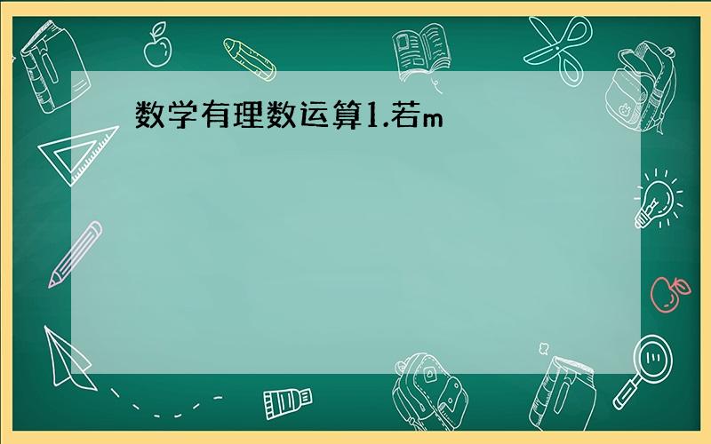 数学有理数运算1.若m