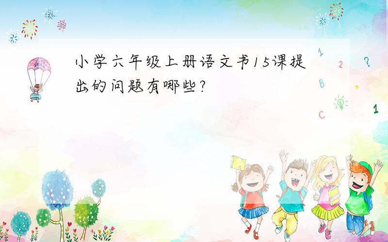 小学六年级上册语文书15课提出的问题有哪些?