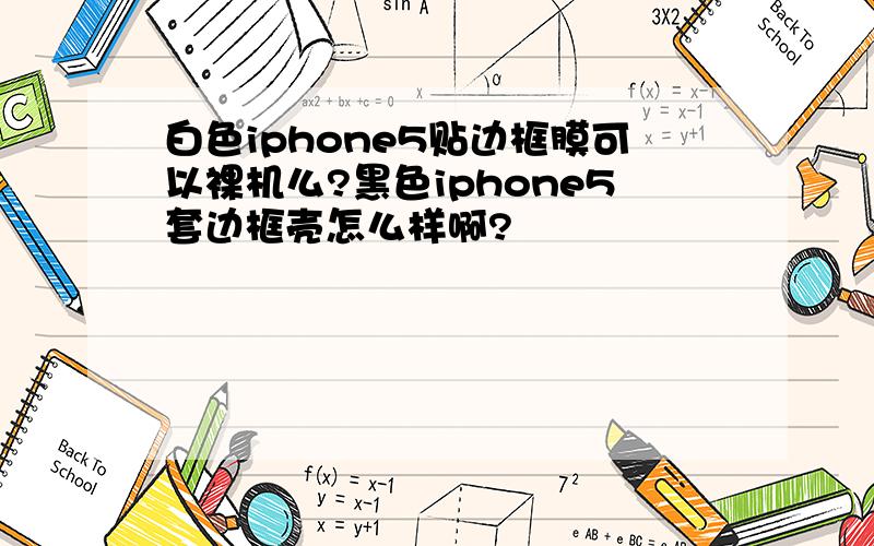 白色iphone5贴边框膜可以裸机么?黑色iphone5套边框壳怎么样啊?