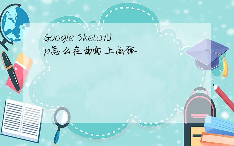 Google SketchUp怎么在曲面上画弧