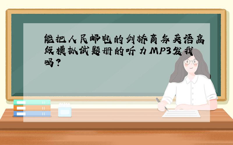 能把人民邮电的剑桥商务英语高级模拟试题册的听力MP3发我吗?