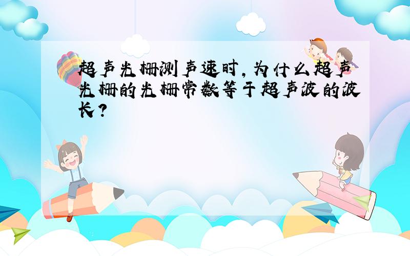 超声光栅测声速时,为什么超声光栅的光栅常数等于超声波的波长?