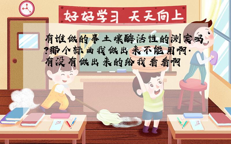 有谁做的事土壤酶活性的测定吗?那个标曲我做出来不能用啊.有没有做出来的给我看看啊