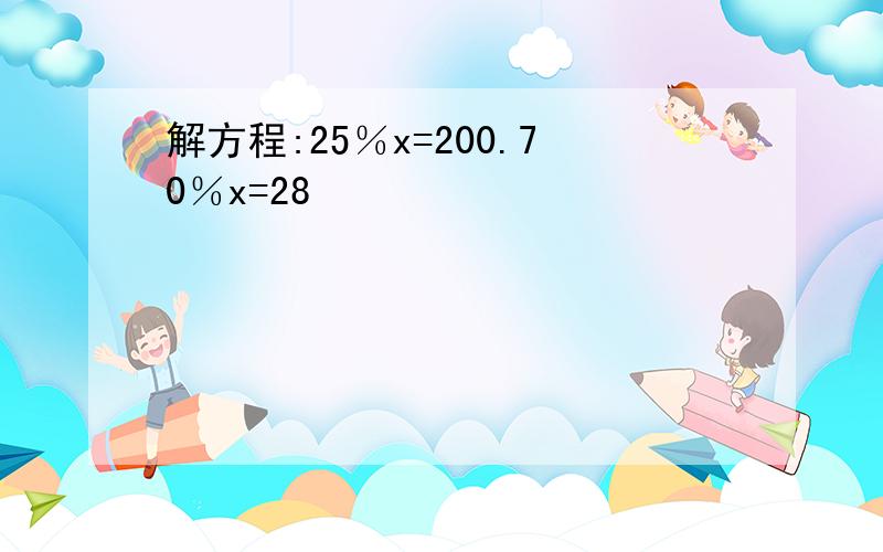 解方程:25％x=200.70％x=28