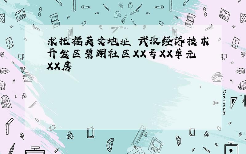 求托福英文地址 武汉经济技术开发区碧湖社区XX号XX单元XX房