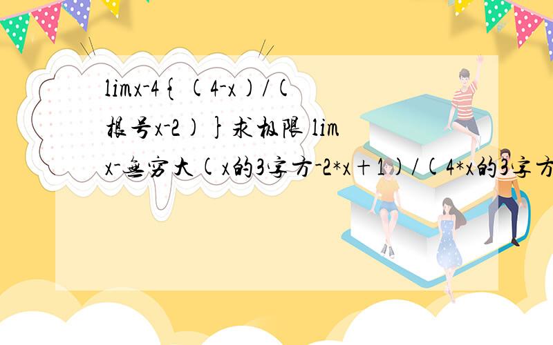 limx-4{(4-x)/(根号x-2)}求极限 limx-无穷大(x的3字方-2*x+1)/(4*x的3字方－1)求极