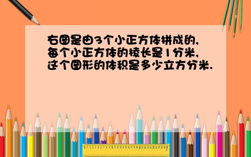 右图是由3个小正方体拼成的,每个小正方体的棱长是1分米,这个图形的体积是多少立方分米.