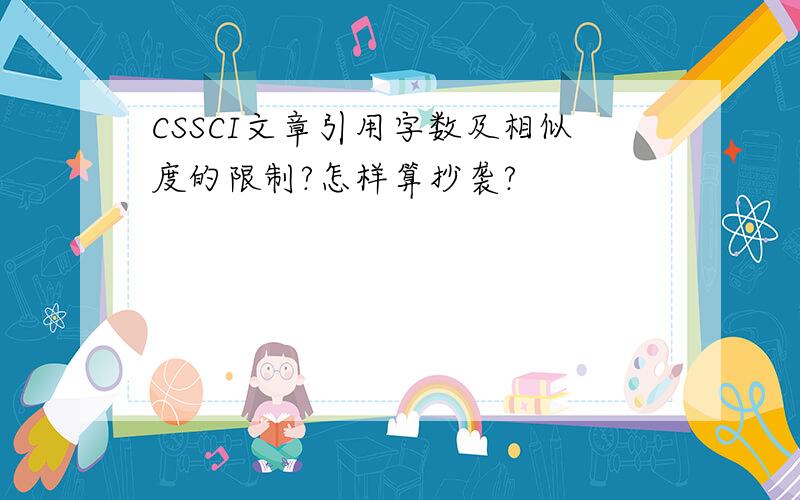 CSSCI文章引用字数及相似度的限制?怎样算抄袭?