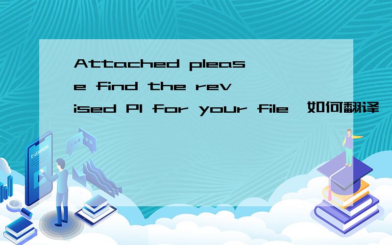 Attached please find the revised PI for your file,如何翻译,