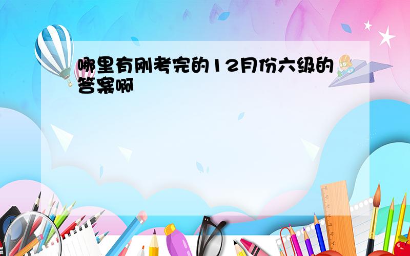 哪里有刚考完的12月份六级的答案啊