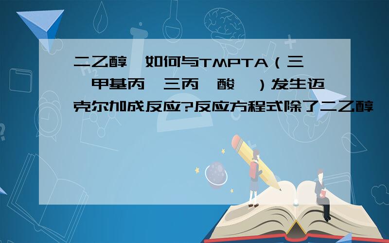 二乙醇胺如何与TMPTA（三羟甲基丙烷三丙烯酸酯）发生迈克尔加成反应?反应方程式除了二乙醇胺还有没有其它合适的胺与TMP