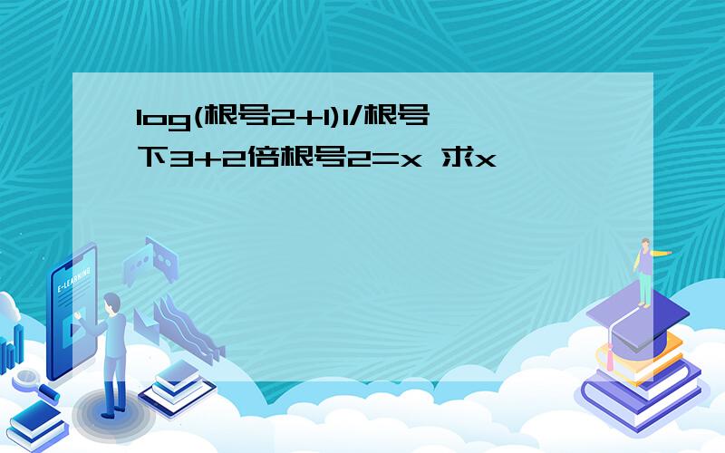 log(根号2+1)1/根号下3+2倍根号2=x 求x