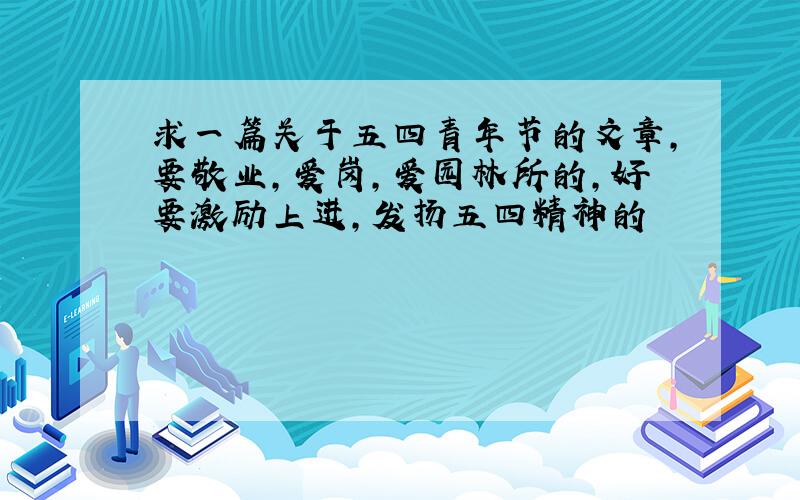 求一篇关于五四青年节的文章,要敬业,爱岗,爱园林所的,好要激励上进,发扬五四精神的