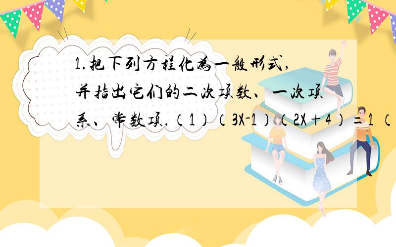 1.把下列方程化为一般形式,并指出它们的二次项数、一次项系、常数项.（1）（3X-1）（2X+4）=1 （2）（2