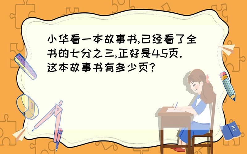 小华看一本故事书,已经看了全书的七分之三,正好是45页.这本故事书有多少页?