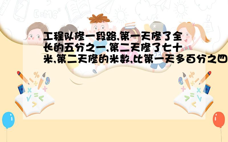 工程队修一段路,第一天修了全长的五分之一,第二天修了七十米,第二天修的米数,比第一天多百分之四十