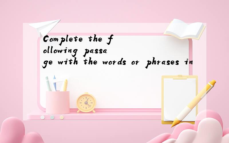 Complete the following passage with the words or phrases in