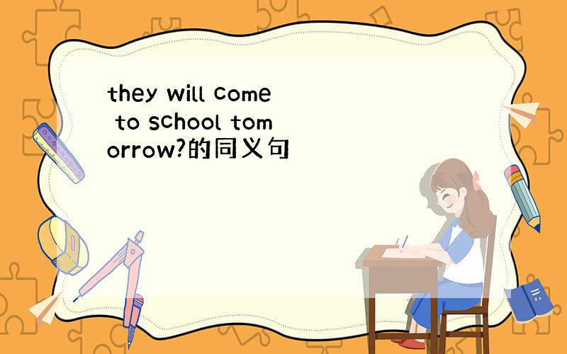 they will come to school tomorrow?的同义句