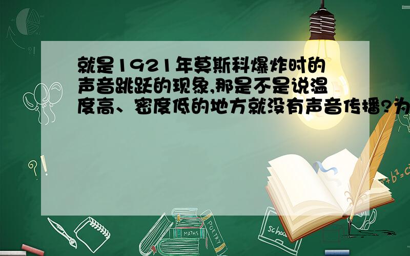 就是1921年莫斯科爆炸时的声音跳跃的现象,那是不是说温度高、密度低的地方就没有声音传播?为什么声音在空气中传播时,爱挑