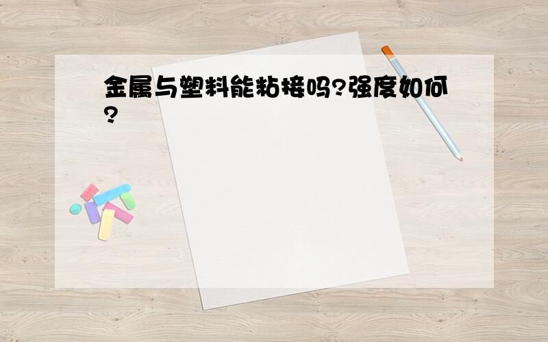 金属与塑料能粘接吗?强度如何?