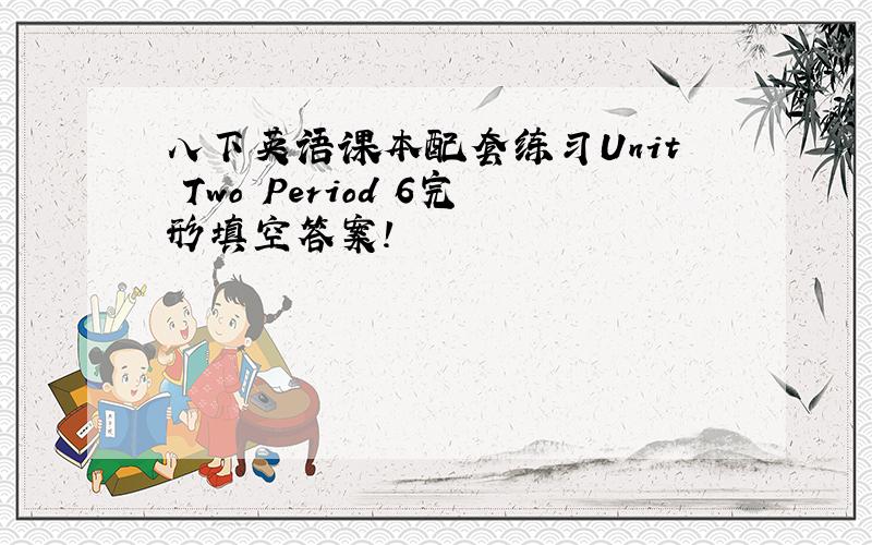 八下英语课本配套练习Unit Two Period 6完形填空答案!