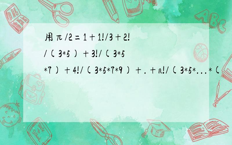 用π/2=1+1!/3+2!/(3*5)+3!/(3*5*7)+4!/(3*5*7*9)+.+n!/(3*5*...*(