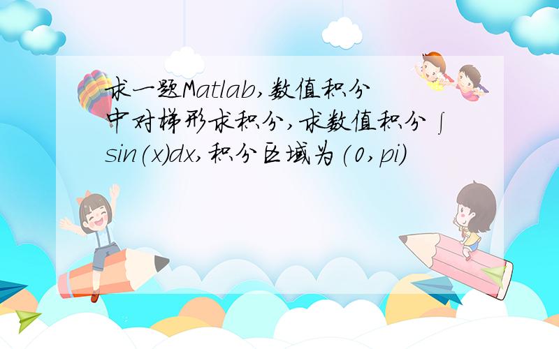 求一题Matlab,数值积分中对梯形求积分,求数值积分∫sin(x)dx,积分区域为(0,pi)