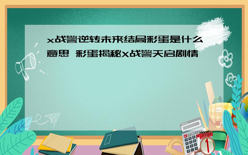 x战警逆转未来结局彩蛋是什么意思 彩蛋揭秘X战警天启剧情