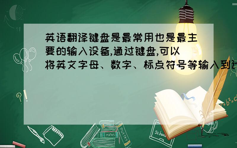 英语翻译键盘是最常用也是最主要的输入设备,通过键盘,可以将英文字母、数字、标点符号等输入到计算机中,从而向计算机发出命令