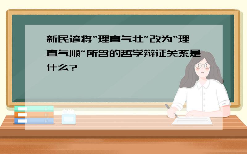 新民谚将“理直气壮”改为“理直气顺”所含的哲学辩证关系是什么?