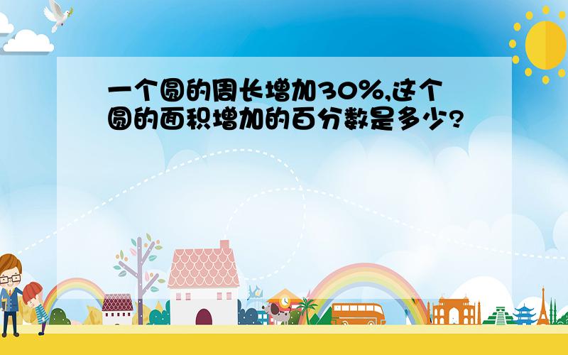 一个圆的周长增加30％,这个圆的面积增加的百分数是多少?