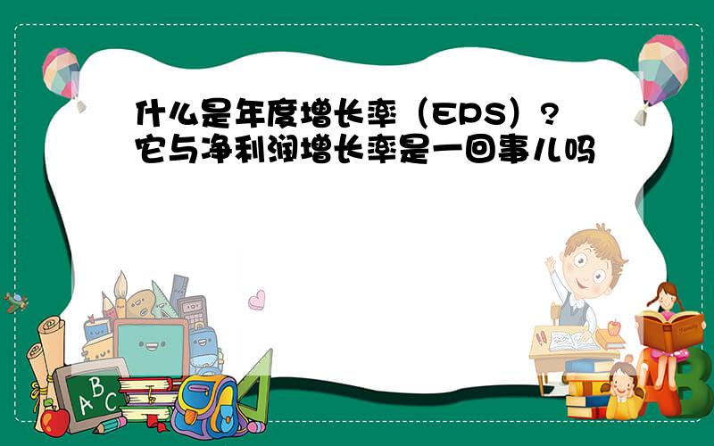 什么是年度增长率（EPS）?它与净利润增长率是一回事儿吗