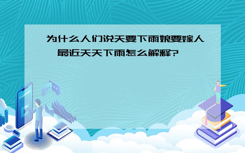 为什么人们说天要下雨娘要嫁人,最近天天下雨怎么解释?