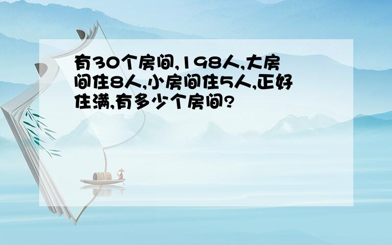 有30个房间,198人,大房间住8人,小房间住5人,正好住满,有多少个房间?