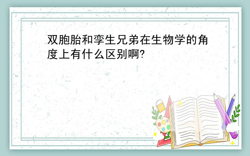 双胞胎和孪生兄弟在生物学的角度上有什么区别啊?