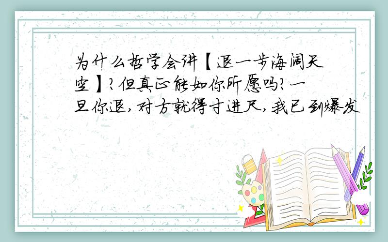 为什么哲学会讲【退一步海阔天空】?但真正能如你所愿吗?一旦你退,对方就得寸进尺,我已到爆发