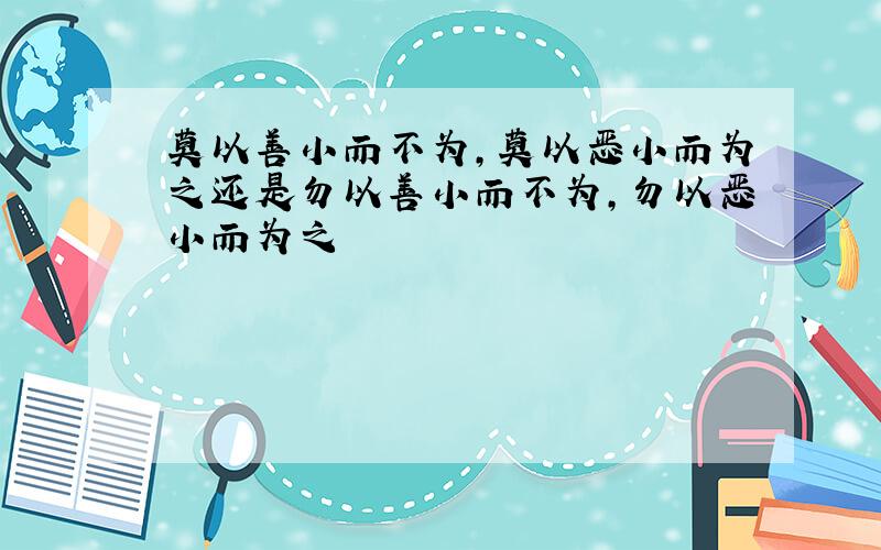 莫以善小而不为,莫以恶小而为之还是勿以善小而不为,勿以恶小而为之