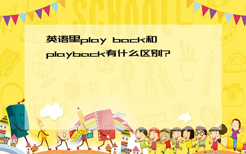 英语里play back和 playback有什么区别?