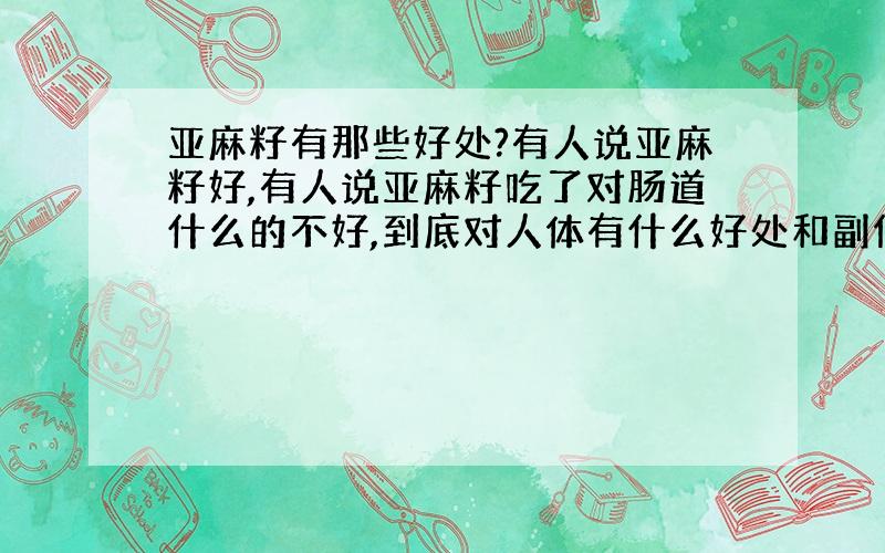 亚麻籽有那些好处?有人说亚麻籽好,有人说亚麻籽吃了对肠道什么的不好,到底对人体有什么好处和副作用?